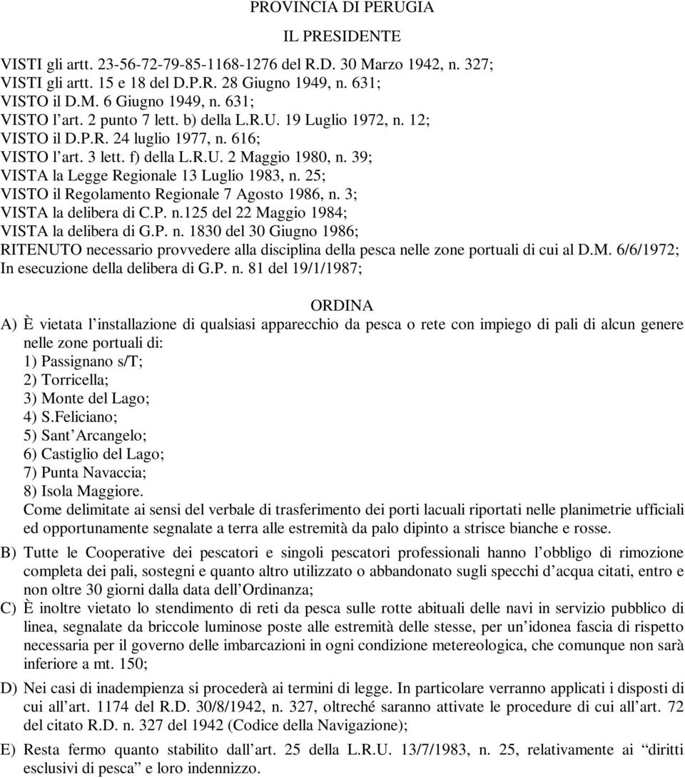 39; VISTA la Legge Regionale 13 Luglio 1983, n. 25; VISTO il Regolamento Regionale 7 Agosto 1986, n. 3; VISTA la delibera di C.P. n.125 del 22 Maggio 1984; VISTA la delibera di G.P. n. 1830 del 30 Giugno 1986; RITENUTO necessario provvedere alla disciplina della pesca nelle zone portuali di cui al D.