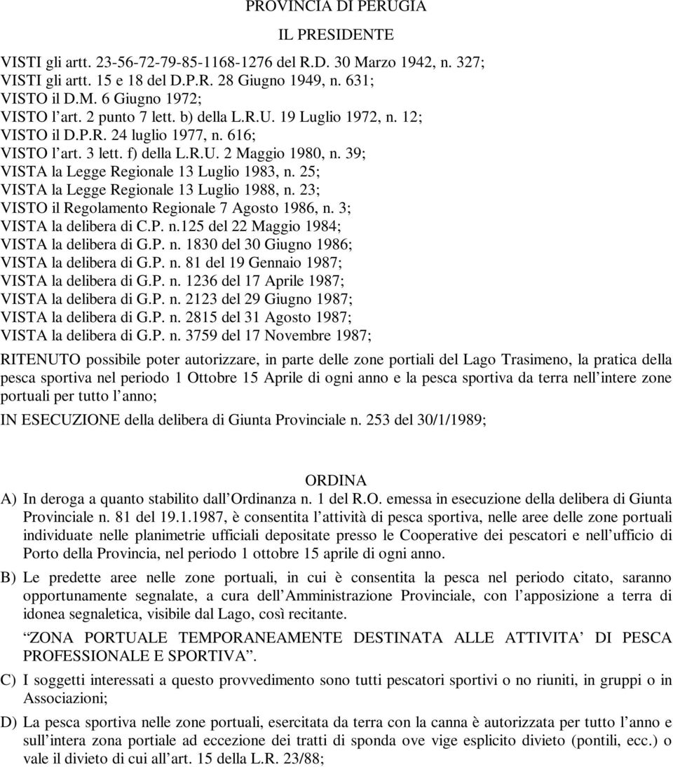 25; VISTA la Legge Regionale 13 Luglio 1988, n. 23; VISTO il Regolamento Regionale 7 Agosto 1986, n. 3; VISTA la delibera di C.P. n.125 del 22 Maggio 1984; VISTA la delibera di G.P. n. 1830 del 30 Giugno 1986; VISTA la delibera di G.