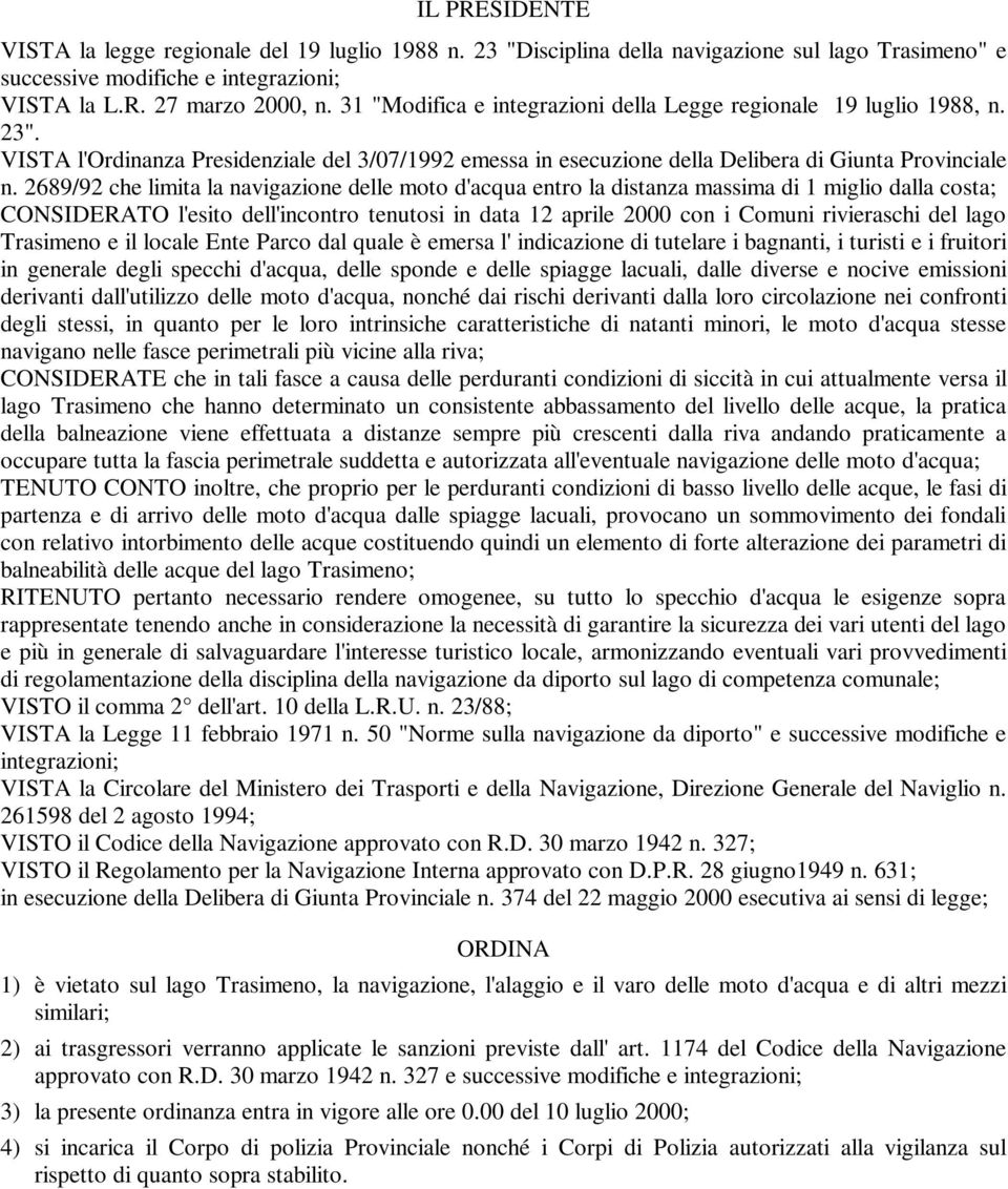 2689/92 che limita la navigazione delle moto d'acqua entro la distanza massima di 1 miglio dalla costa; CONSIDERATO l'esito dell'incontro tenutosi in data 12 aprile 2000 con i Comuni rivieraschi del