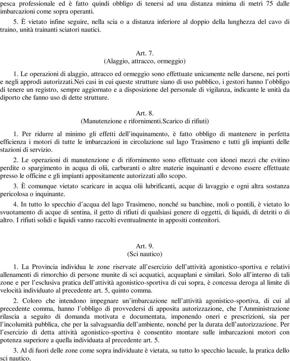 Le operazioni di alaggio, attracco ed ormeggio sono effettuate unicamente nelle darsene, nei porti e negli approdi autorizzati.