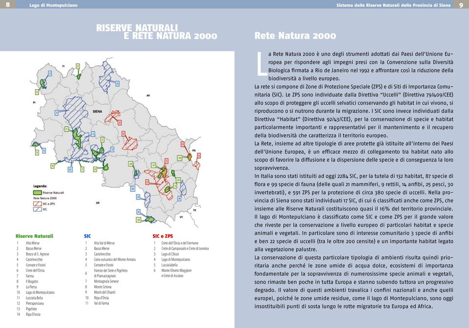 Basso Merse 3 Castelvecchio 4 Cono vulcanico del Monte Amiata 5 Cornate e Fosini Foreste del Siele e Pigelleto 6 di Piancastagnaio 7 Montagnola Senese 8 Monte Cetona 9 Monti del Chianti 0 Ripa d