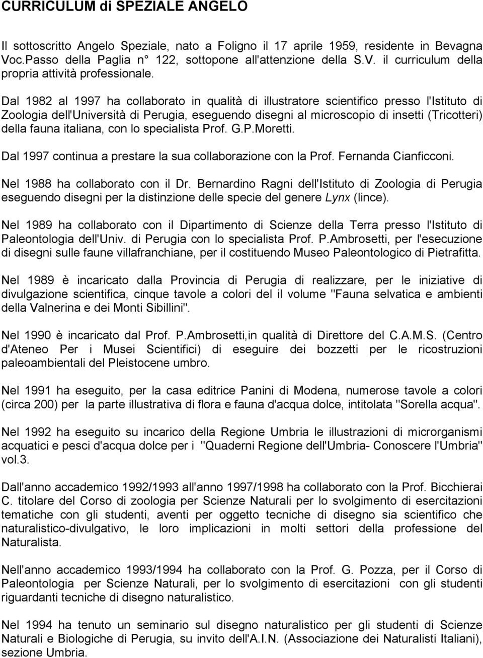 italiana, con lo specialista Prof. G.P.Moretti. Dal 1997 continua a prestare la sua collaborazione con la Prof. Fernanda Cianficconi. Nel 1988 ha collaborato con il Dr.