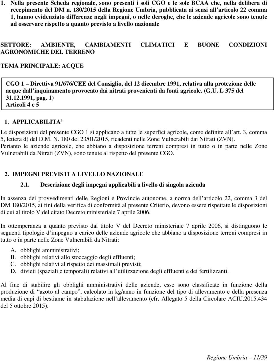 quanto previsto a livello nazionale SETTORE: AMBIENTE, CAMBIAMENTI CLIMATICI E BUONE CONDIZIONI AGRONOMICHE DEL TERRENO TEMA PRINCIPALE: ACQUE CGO 1 Direttiva 91/676/CEE del Consiglio, del 12