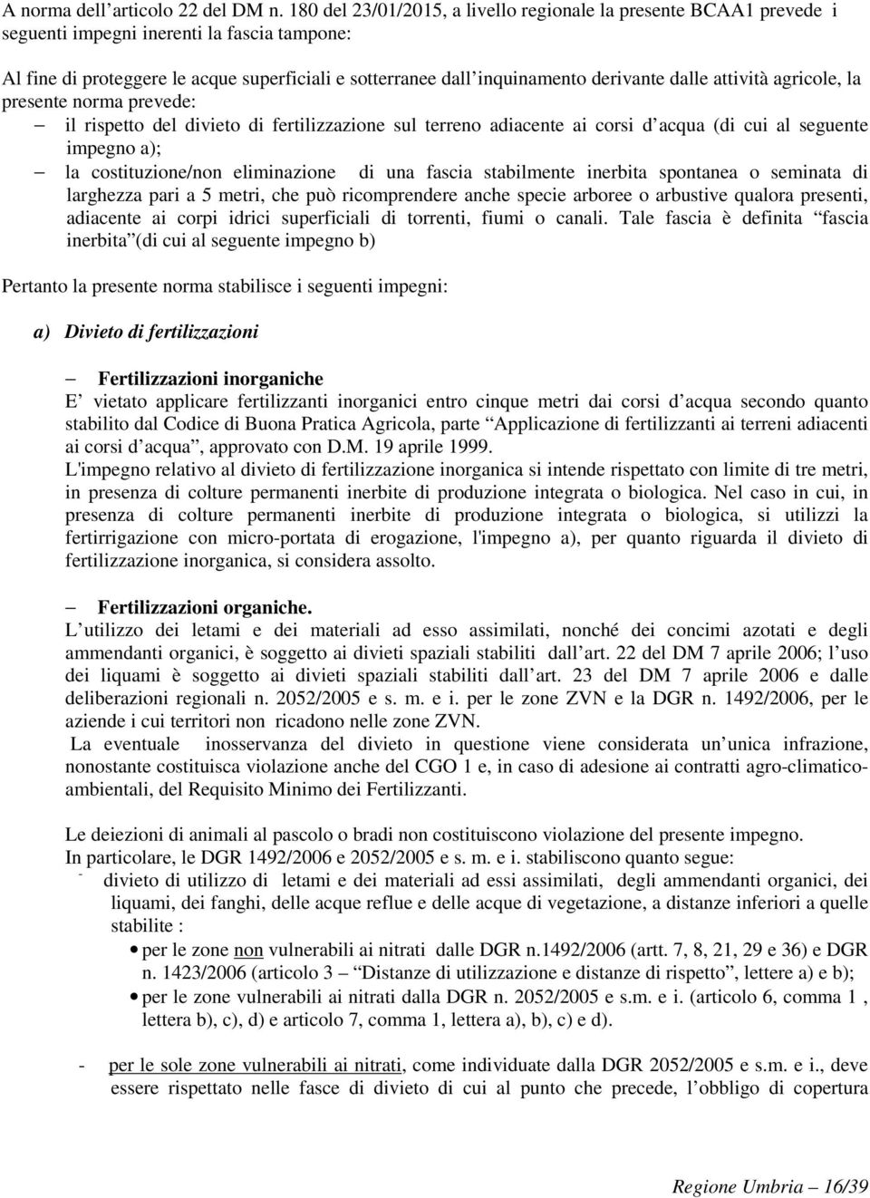 dalle attività agricole, la presente norma prevede: il rispetto del divieto di fertilizzazione sul terreno adiacente ai corsi d acqua (di cui al seguente impegno a); la costituzione/non eliminazione