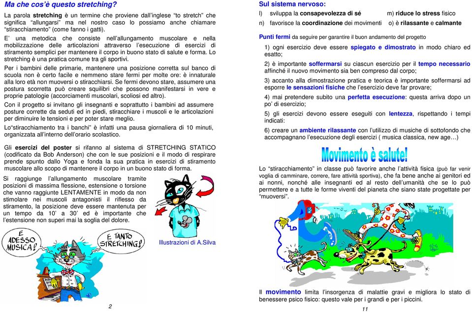 E una metodica che consiste nell allungamento muscolare e nella mobilizzazione delle articolazioni attraverso l esecuzione di esercizi di stiramento semplici per mantenere il corpo in buono stato di