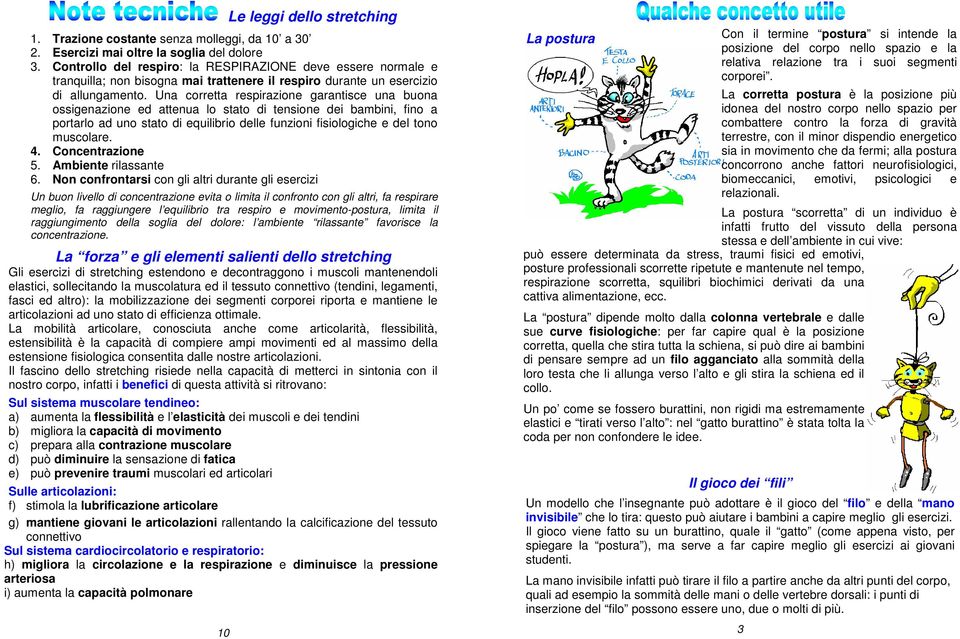 Una corretta respirazione garantisce una buona ossigenazione ed attenua lo stato di tensione dei bambini, fino a portarlo ad uno stato di equilibrio delle funzioni fisiologiche e del tono muscolare.