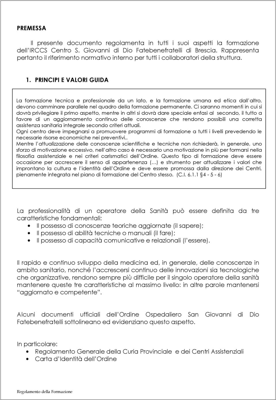 PRINCIPI E VALORI GUIDA La formazione tecnica e professionale da un lato, e la formazione umana ed etica dall altro, devono camminare parallele nel quadro della formazione permanente.