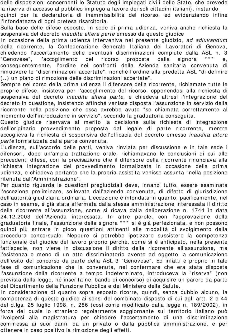 Sulla base delle difese esposte, in sede di prima udienza, veniva anche richiesta la sospensiva del decreto inaudita altera parte emesso da questo giudice In occasione della prima udienza interveniva