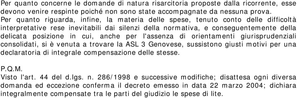 anche per l'assenza di orientamenti giurisprudenziali consolidati, si è venuta a trovare la ASL 3 Genovese, sussistono giusti motivi per una declaratoria di integrale compensazione delle stesse. P.Q.