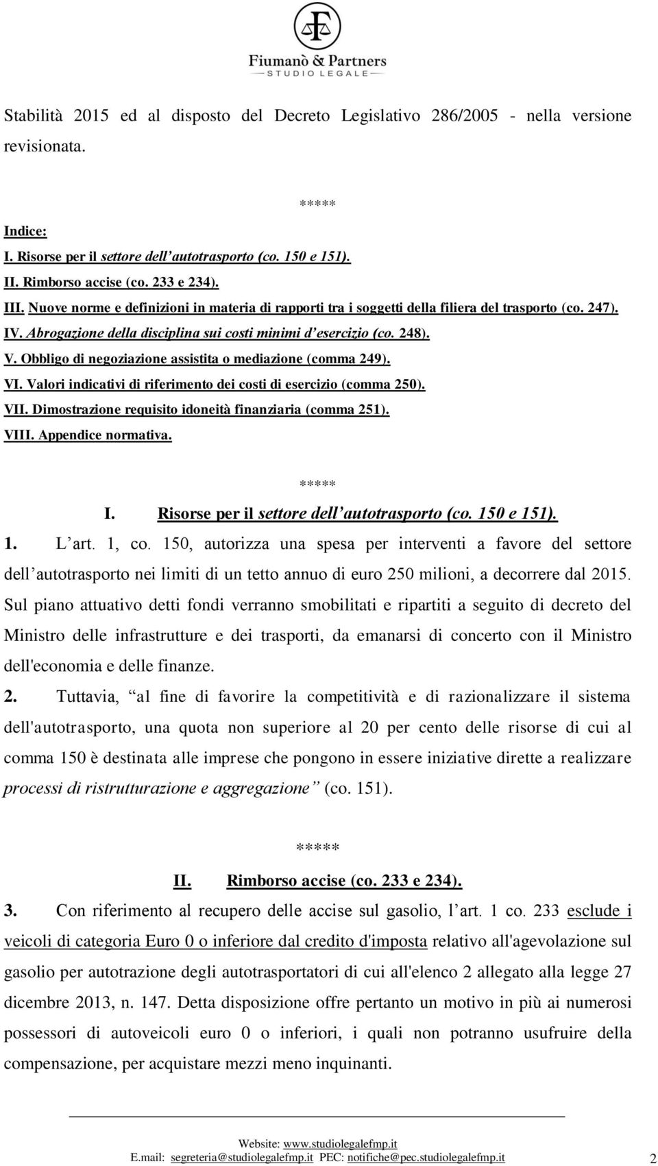 Obbligo di negoziazione assistita o mediazione (comma 249). VI. Valori indicativi di riferimento dei costi di esercizio (comma 250). VII. Dimostrazione requisito idoneità finanziaria (comma 251).