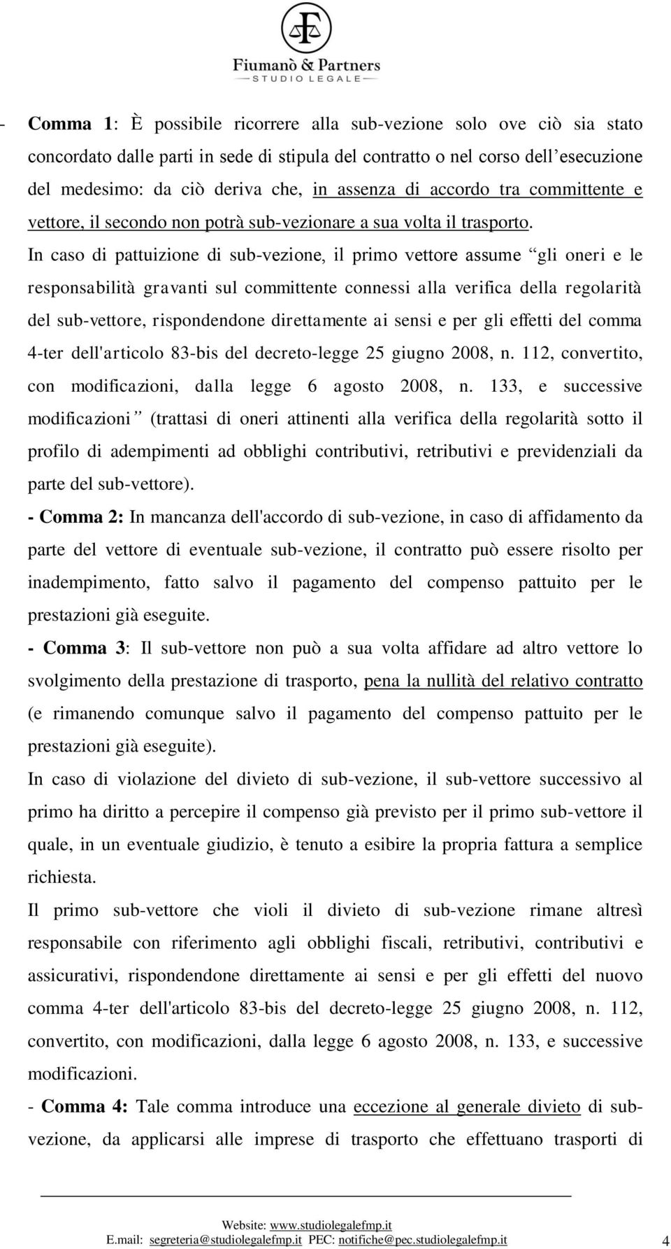 In caso di pattuizione di sub-vezione, il primo vettore assume gli oneri e le responsabilità gravanti sul committente connessi alla verifica della regolarità del sub-vettore, rispondendone