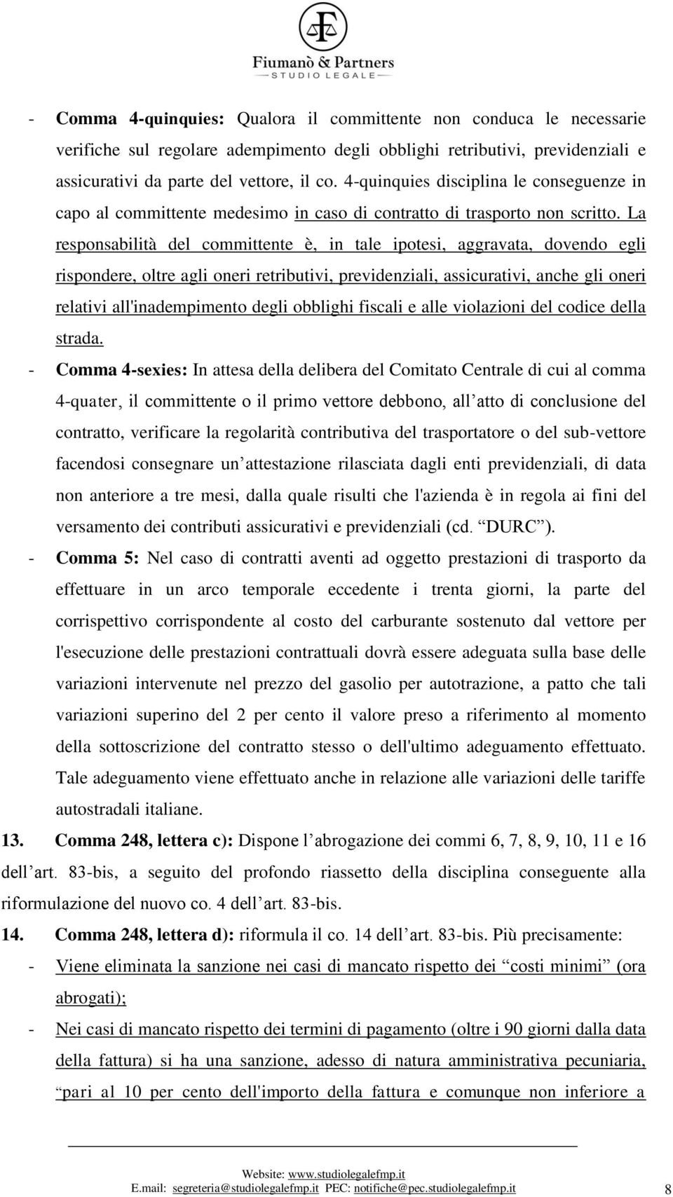 La responsabilità del committente è, in tale ipotesi, aggravata, dovendo egli rispondere, oltre agli oneri retributivi, previdenziali, assicurativi, anche gli oneri relativi all'inadempimento degli