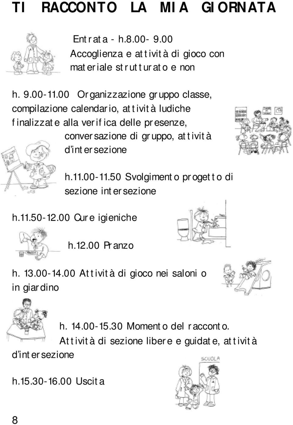 attività d intersezione h.11.00-11.50 Svolgimento progetto di sezione intersezione h.11.50-12.00 Cure igieniche h.12.00 Pranzo h. 13.00-14.