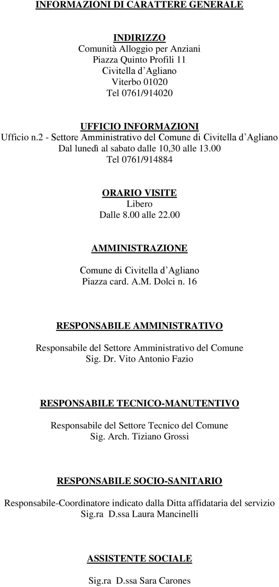 00 AMMINISTRAZIONE Comune di Civitella d Agliano Piazza card. A.M. Dolci n. 16 RESPONSABILE AMMINISTRATIVO Responsabile del Settore Amministrativo del Comune Sig. Dr.