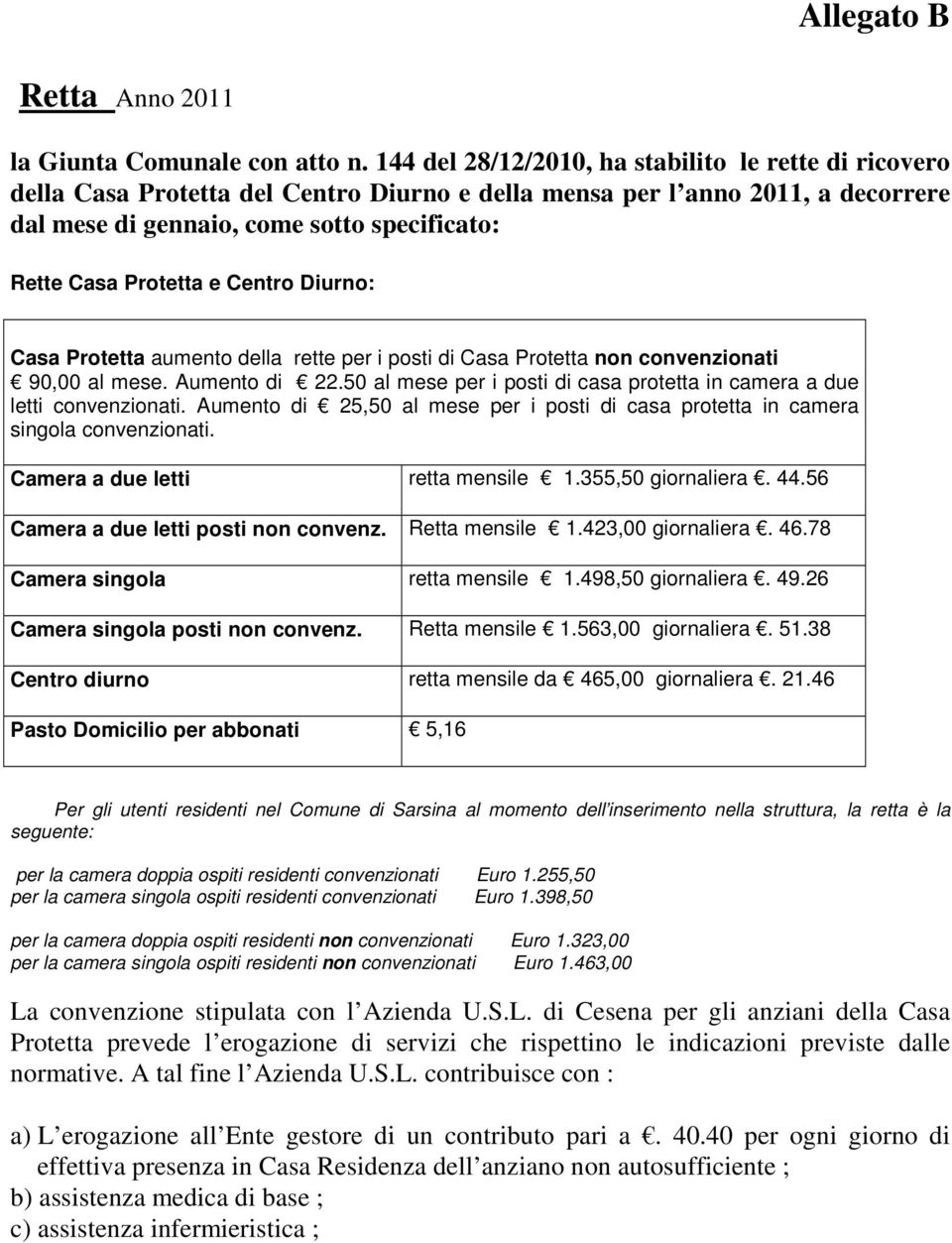 e Centro Diurno: Casa Protetta aumento della rette per i posti di Casa Protetta non convenzionati 90,00 al mese. Aumento di 22.