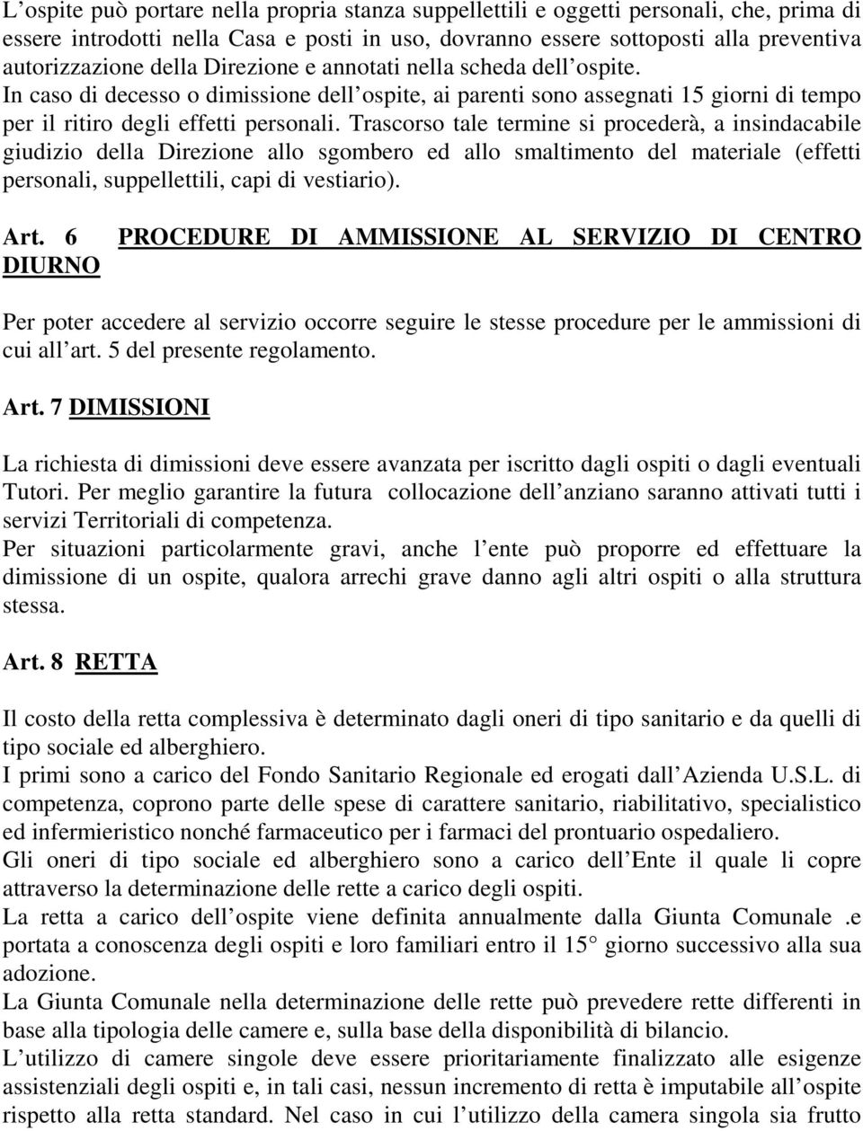 Trascorso tale termine si procederà, a insindacabile giudizio della Direzione allo sgombero ed allo smaltimento del materiale (effetti personali, suppellettili, capi di vestiario). Art.