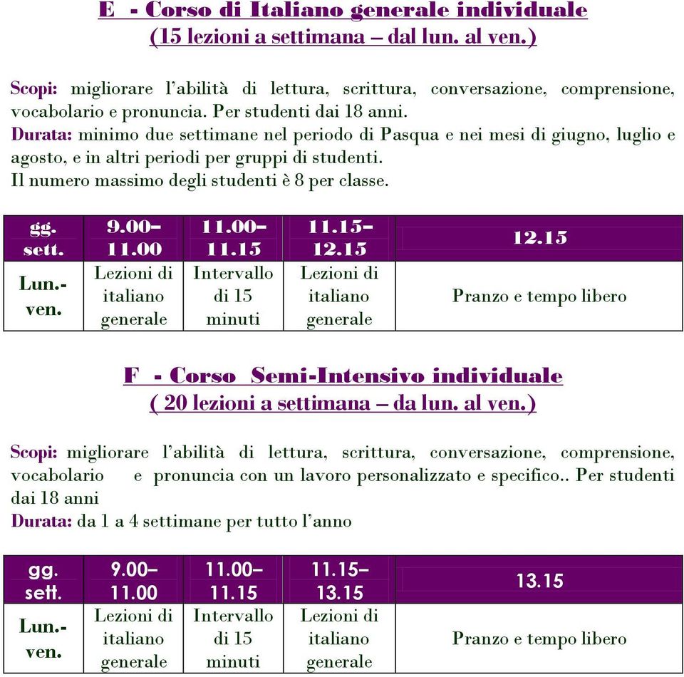 studenti. Il numero massimo degli studenti è 8 per classe. F - Corso Semi-Intensivo individuale ( 20 lezioni a settimana da lun.