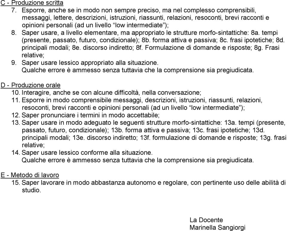 livello low intermediate ); 8. Saper usare, a livello elementare, ma appropriato le strutture morfo-sintattiche: 8a. tempi (presente, passato, futuro, condizionale); 8b. forma attiva e passiva; 8c.