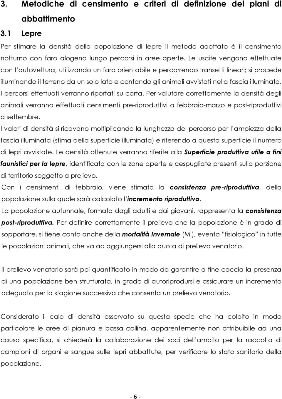 Le uscite vengono effettuate con l autovettura, utilizzando un faro orientabile e percorrendo transetti lineari; si procede illuminando il terreno da un solo lato e contando gli animali avvistati