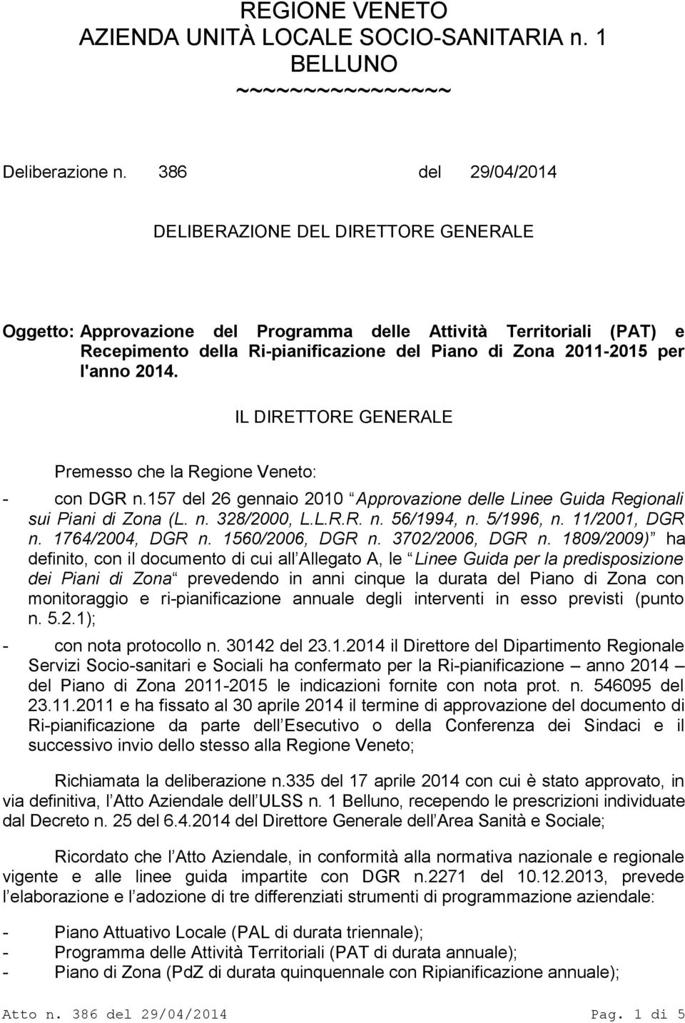 l'anno 2014. IL DIRETTORE GENERALE Premesso che la Regione Veneto: - con DGR n.157 del 26 gennaio 2010 Approvazione delle Linee Guida Regionali sui Piani di Zona (L. n. 328/2000, L.L.R.R. n. 56/1994, n.