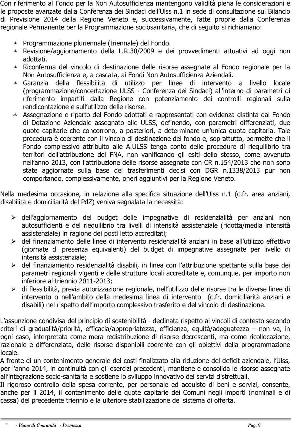 seguito si richiamano: Programmazione pluriennale (triennale) del Fondo. Revisione/aggiornamento della L.R.30/2009 e dei provvedimenti attuativi ad oggi non adottati.