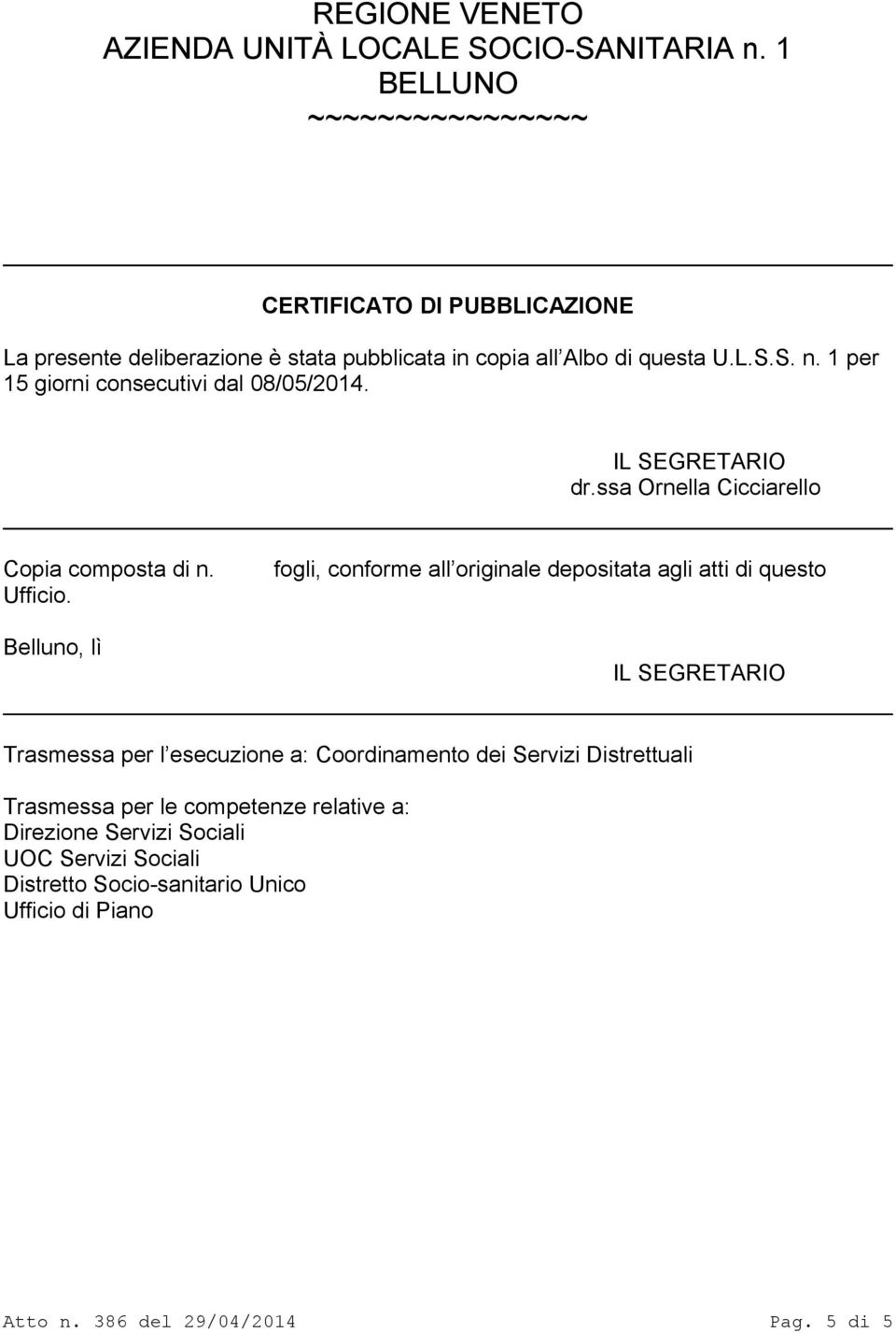 1 per 15 giorni consecutivi dal 08/05/2014. IL SEGRETARIO dr.ssa Ornella Cicciarello Copia composta di n. Ufficio.