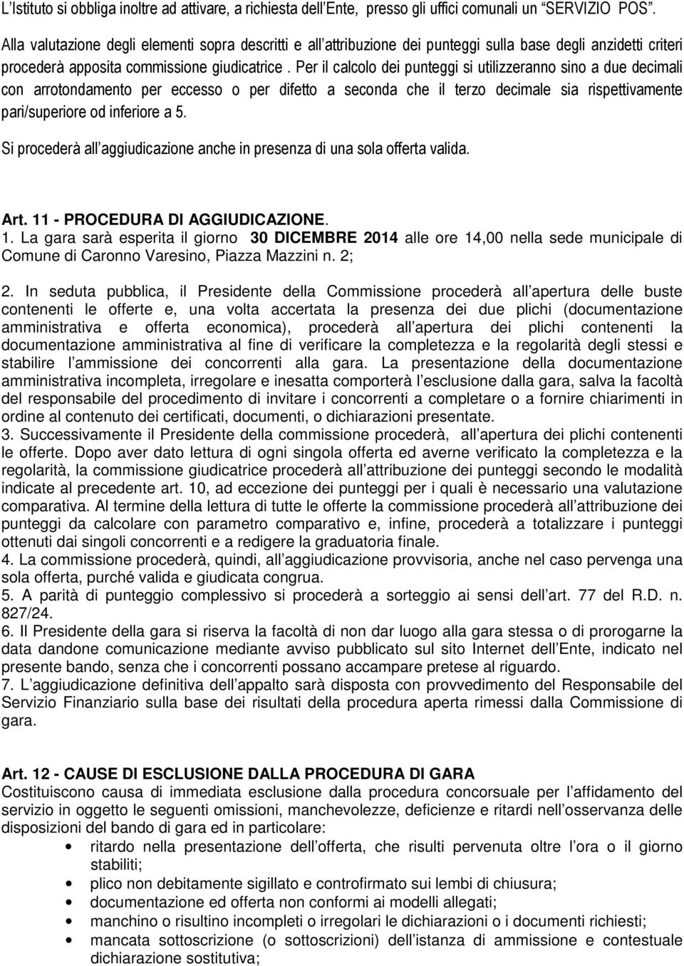 Per il calcolo dei punteggi si utilizzeranno sino a due decimali con arrotondamento per eccesso o per difetto a seconda che il terzo decimale sia rispettivamente pari/superiore od inferiore a 5.