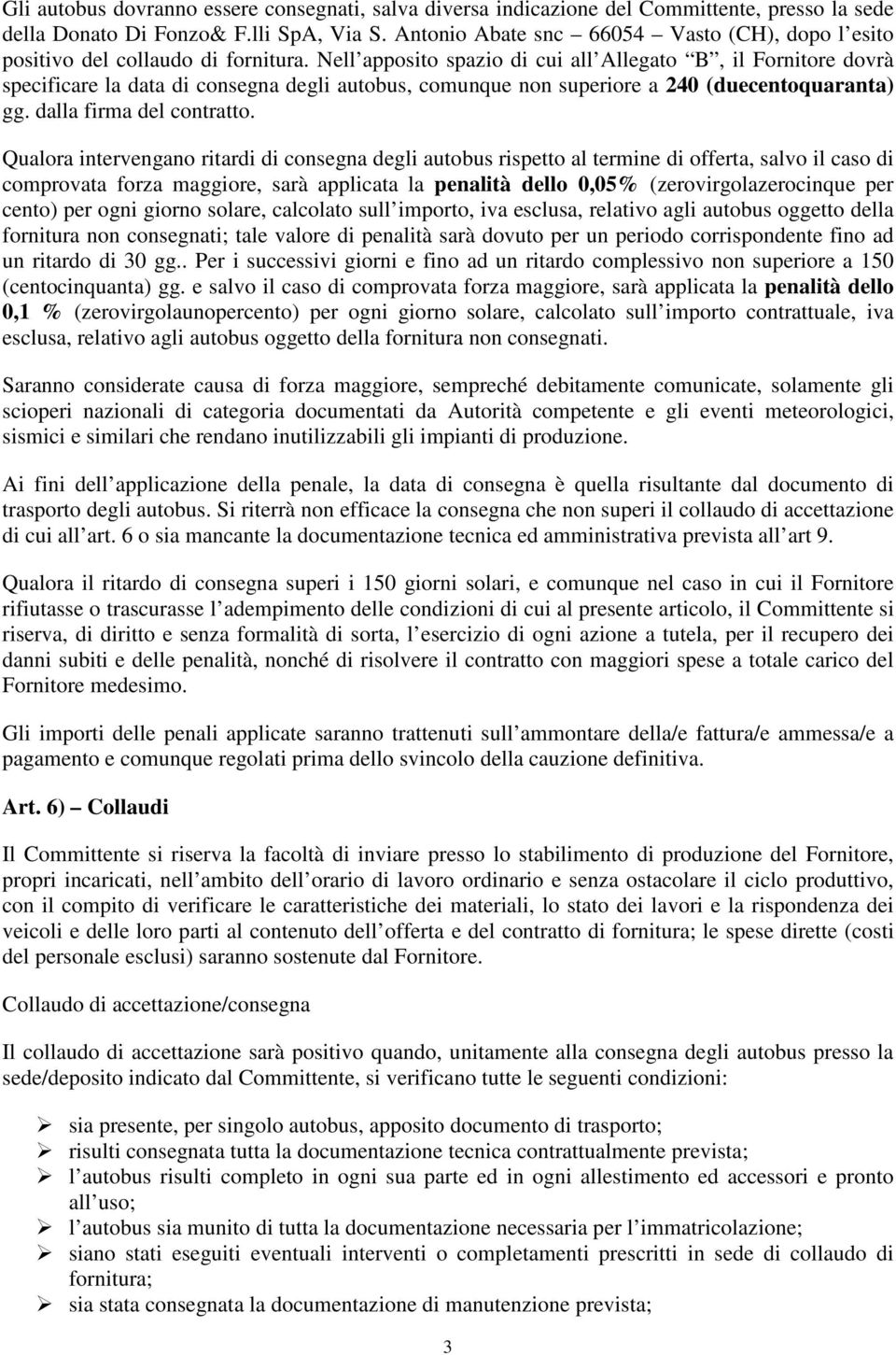 Nell apposito spazio di cui all Allegato B, il Fornitore dovrà specificare la data di consegna degli autobus, comunque non superiore a 240 (duecentoquaranta) gg. dalla firma del contratto.