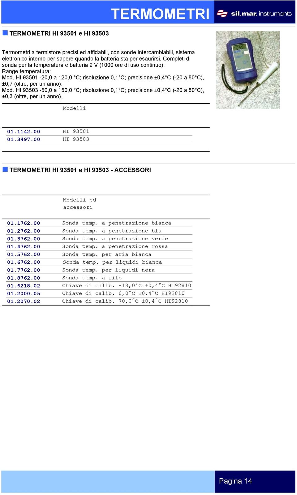 HI 93501-20,0 a 120,0 C; risoluzione 0,1 C; precisione ±0,4 C (-20 a 80 C), ±0,7 (oltre, per un anno). Mod.