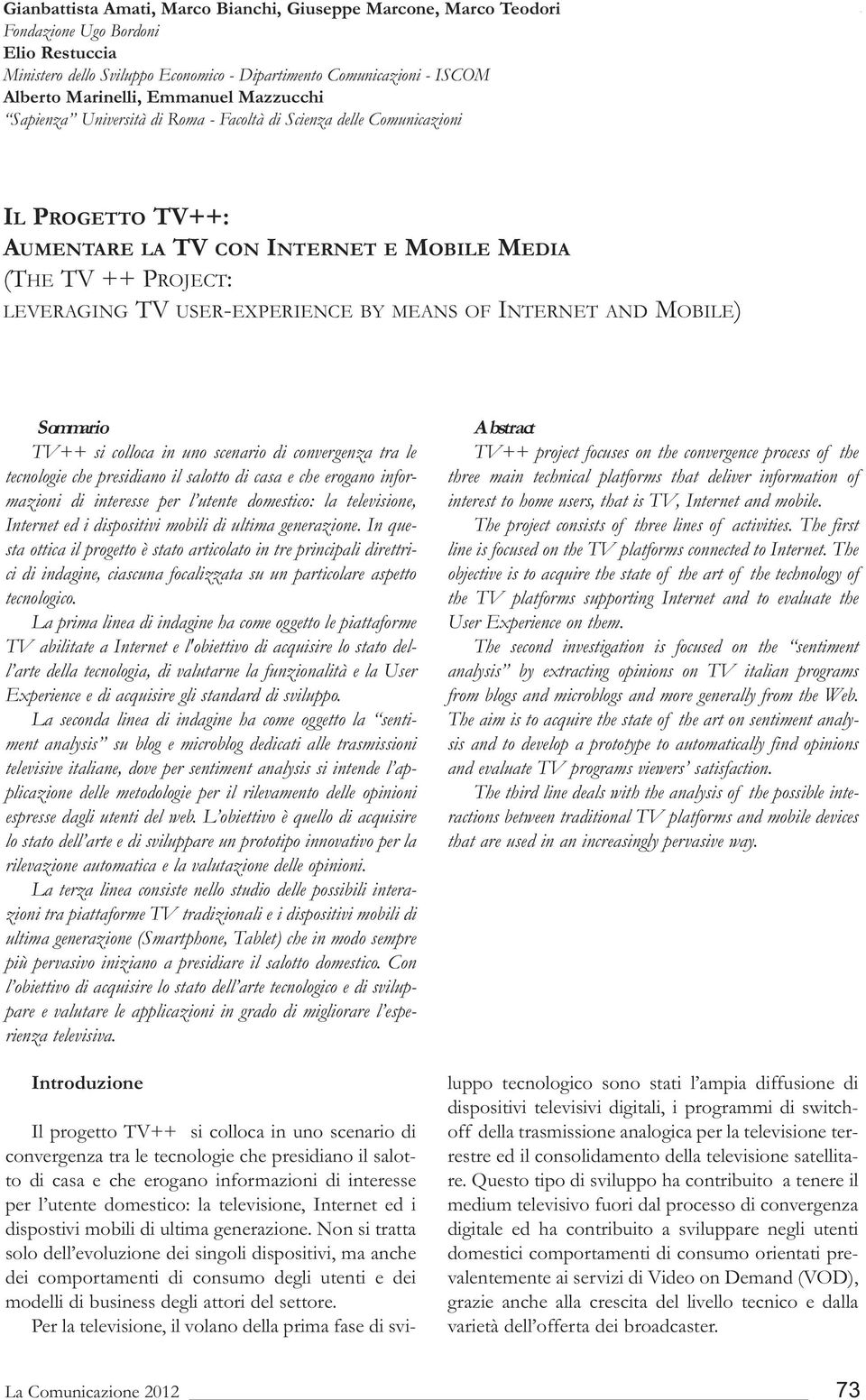 BY MEANS OF INTERNET AND MOBILE) Sommario TV++ si colloca in uno scenario di convergenza tra le tecnologie che presidiano il salotto di casa e che erogano informazioni di interesse per l utente