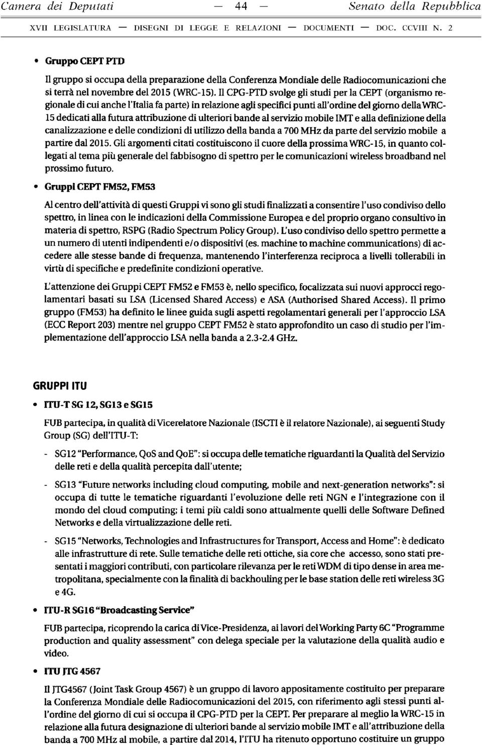 Il CPG-PTD svolge gli studi per la CEPT (organismo regionale di cui anche l Italia fa parte) in relazione agli specifici punti all ordine del giorno della WRC- 15 dedicati alla futura attribuzione di