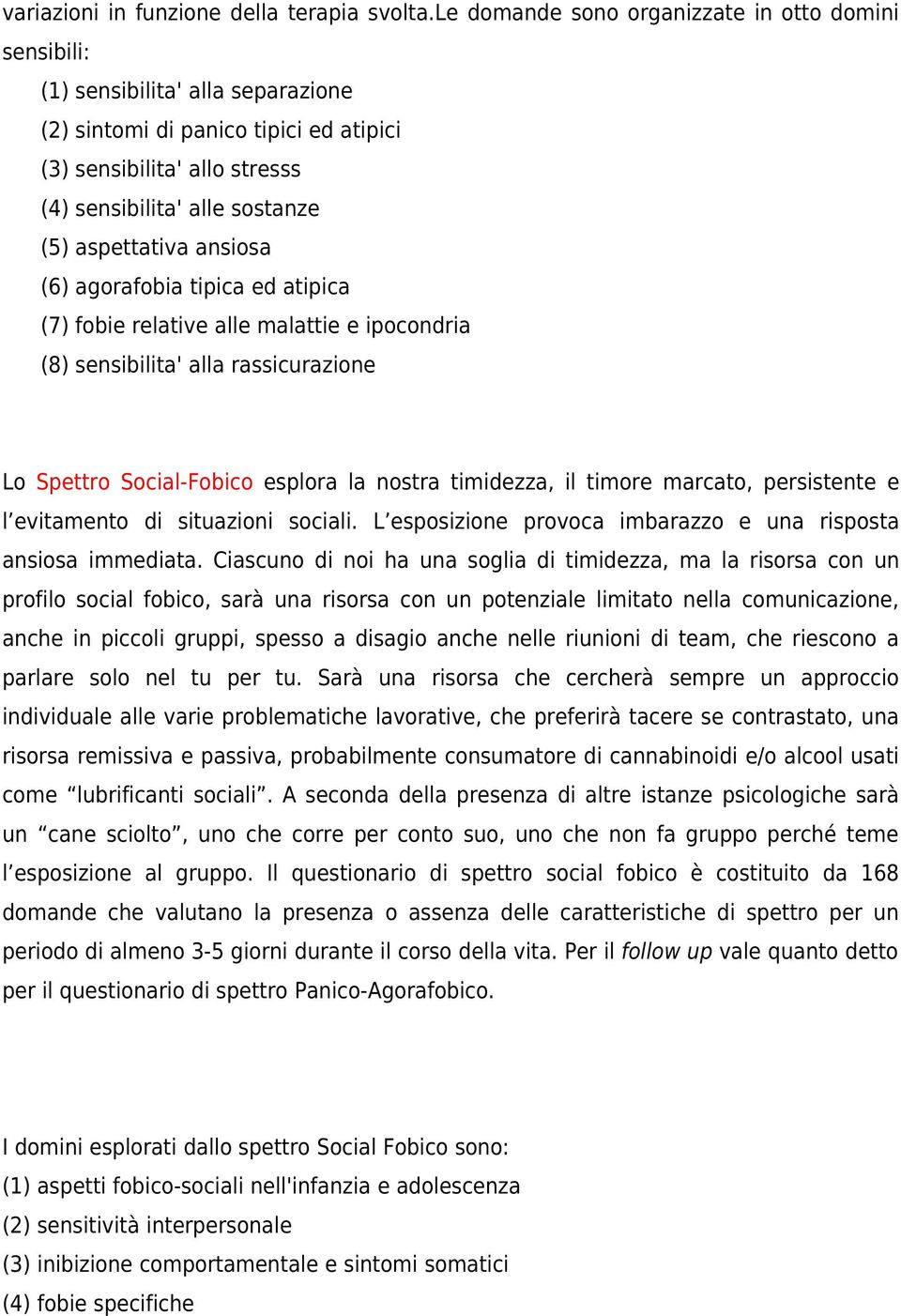 aspettativa ansiosa (6) agorafobia tipica ed atipica (7) fobie relative alle malattie e ipocondria (8) sensibilita' alla rassicurazione Lo Spettro Social-Fobico esplora la nostra timidezza, il timore