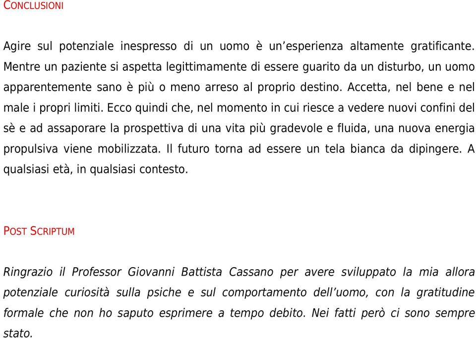 Ecco quindi che, nel momento in cui riesce a vedere nuovi confini del sè e ad assaporare la prospettiva di una vita più gradevole e fluida, una nuova energia propulsiva viene mobilizzata.