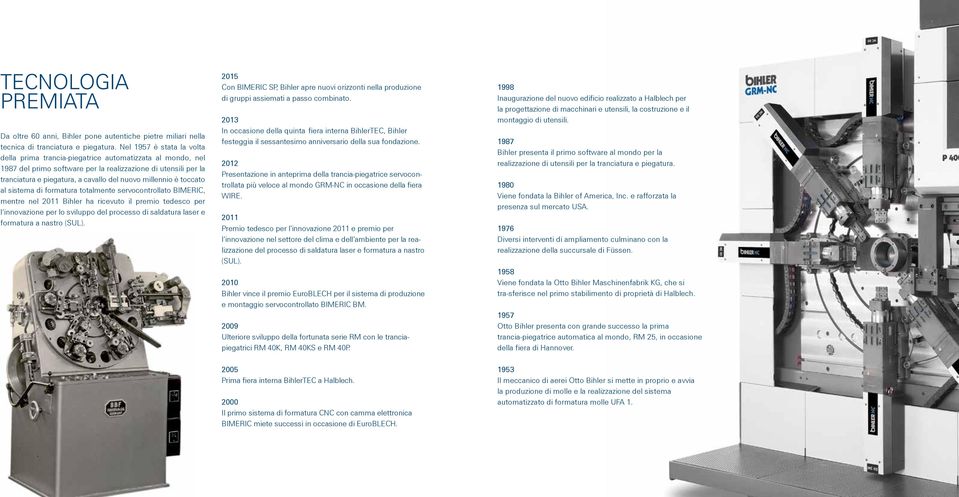 millennio è toccato al sistema di formatura totalmente servocontrollato BIMERIC, mentre nel 2011 Bihler ha ricevuto il premio tedesco per l innovazione per lo sviluppo del processo di saldatura laser