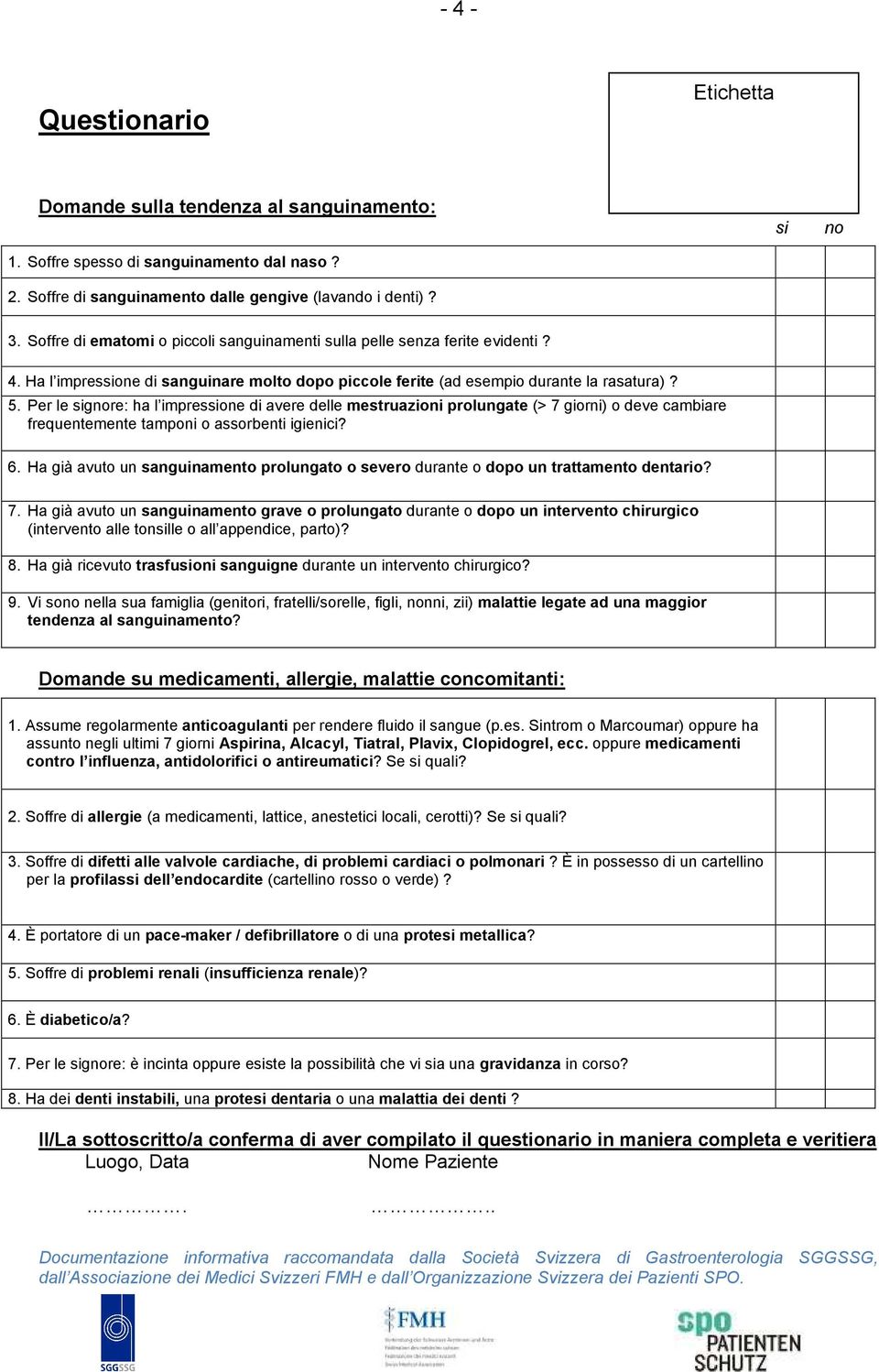 Per le signore: ha l impressione di avere delle mestruazioni prolungate (> 7 giorni) o deve cambiare frequentemente tamponi o assorbenti igienici? 6.