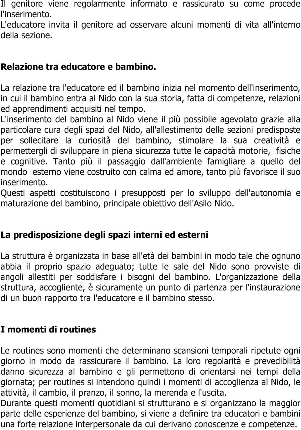 La relazione tra l'educatore ed il bambino inizia nel momento dell'inserimento, in cui il bambino entra al Nido con la sua storia, fatta di competenze, relazioni ed apprendimenti acquisiti nel tempo.