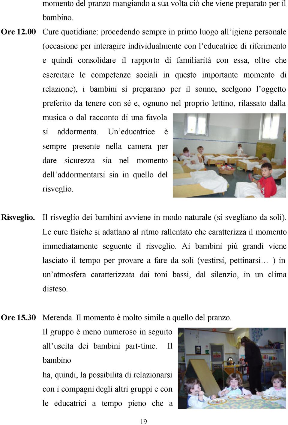 essa, oltre che esercitare le competenze sociali in questo importante momento di relazione), i bambini si preparano per il sonno, scelgono l oggetto preferito da tenere con sé e, ognuno nel proprio