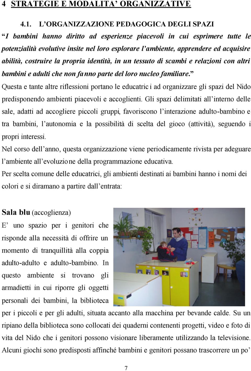 abilità, costruire la propria identità, in un tessuto di scambi e relazioni con altri bambini e adulti che non fanno parte del loro nucleo familiare.