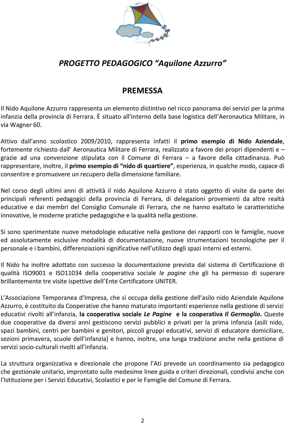 Attivo dall anno scolastico 2009/2010, rappresenta infatti il primo esempio di Nido Aziendale, fortemente richiesto dall Aeronautica Militare di Ferrara, realizzato a favore dei propri dipendenti e