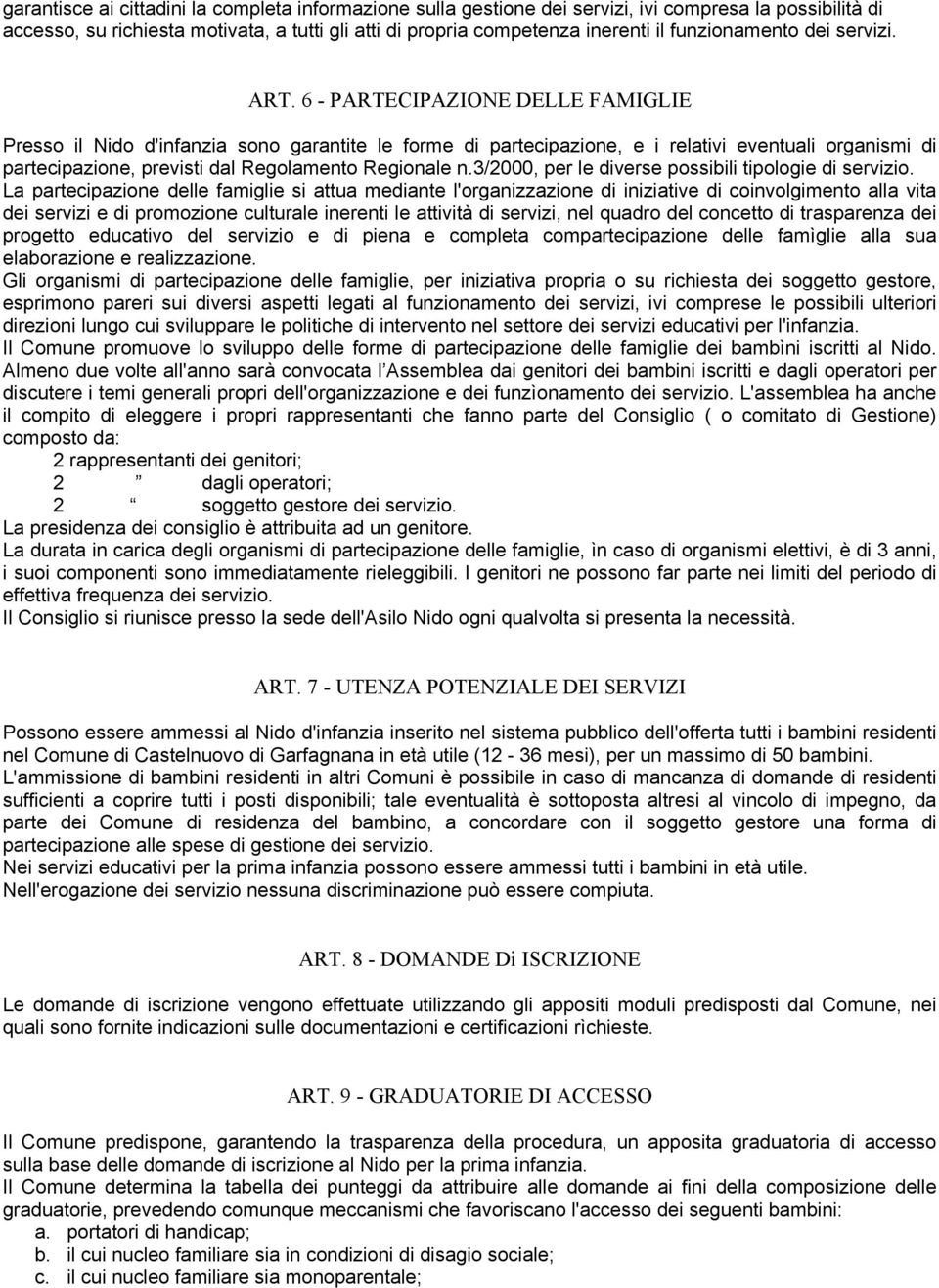 6 - PARTECIPAZIONE DELLE FAMIGLIE Presso il Nido d'infanzia sono garantite le forme di partecipazione, e i relativi eventuali organismi di partecipazione, previsti dal Regolamento Regionale n.