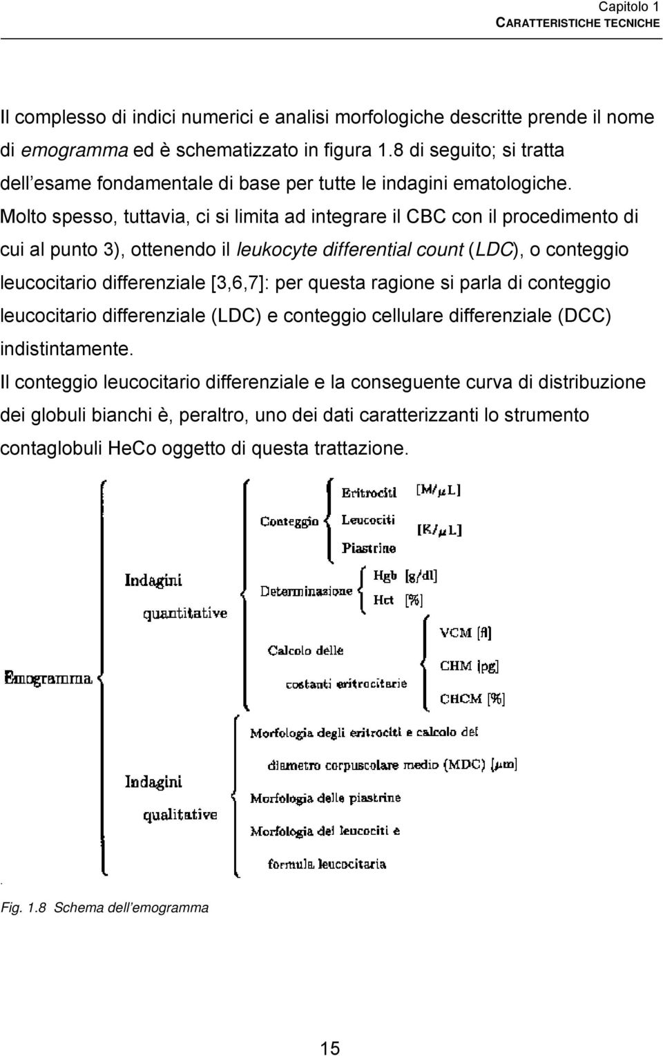 (LDC), o conteggio leucocitario differenziale [3,6,7]: per questa ragione si parla di conteggio leucocitario differenziale (LDC) e conteggio cellulare differenziale (DCC) indistintamente Il conteggio