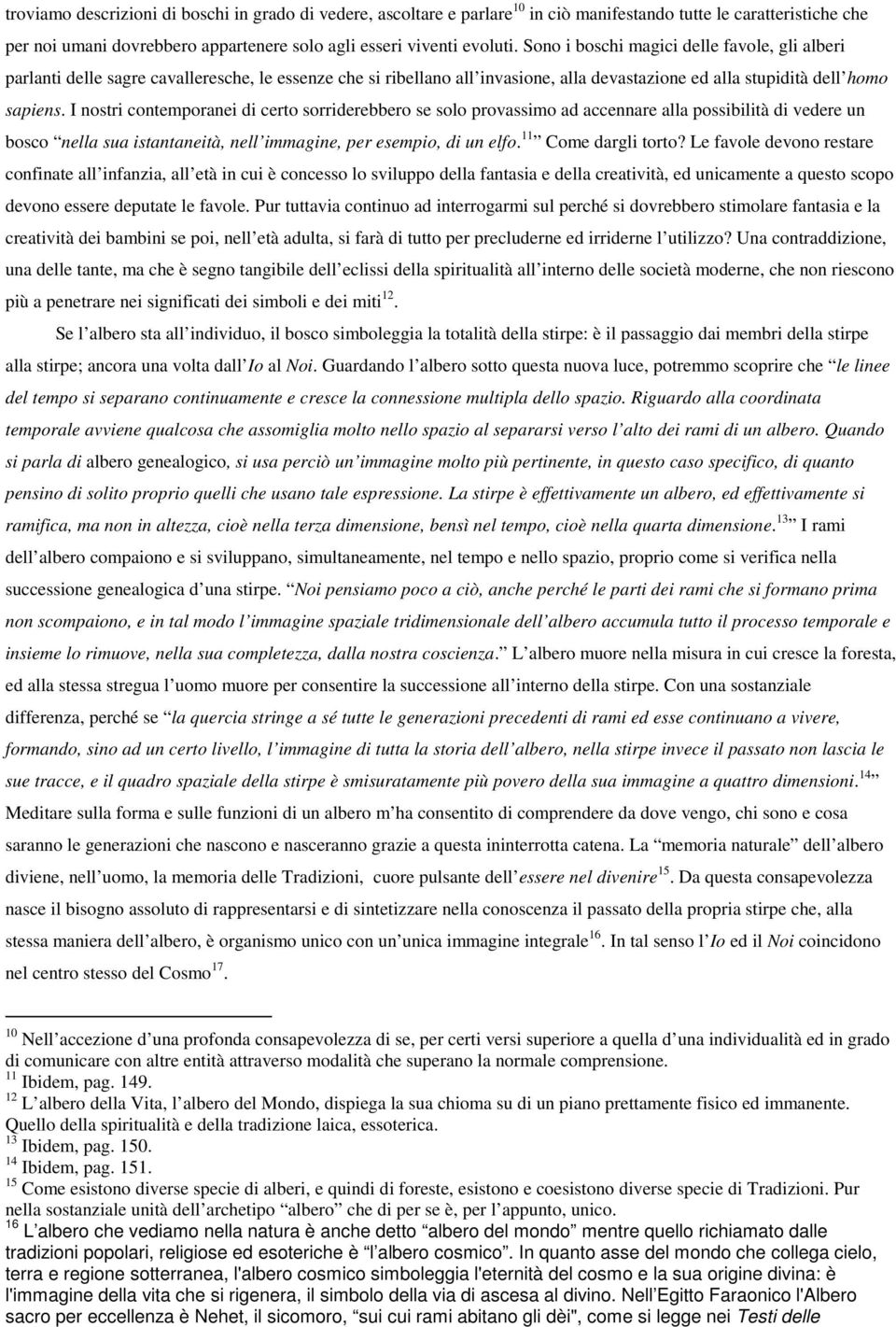 I nostri contemporanei di certo sorriderebbero se solo provassimo ad accennare alla possibilità di vedere un bosco nella sua istantaneità, nell immagine, per esempio, di un elfo. 11 Come dargli torto?