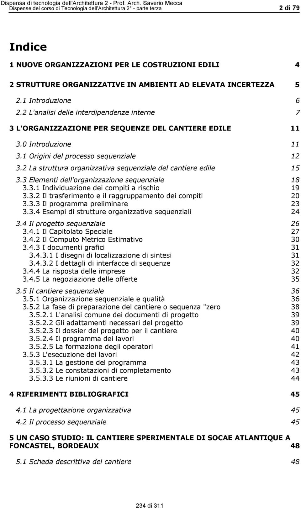 2 La struttura organizzativa sequenziale del cantiere edile 15 3.3 Elementi dell'organizzazione sequenziale 18 3.3.1 Individuazione dei compiti a rischio 19 3.3.2 Il trasferimento e il raggruppamento dei compiti 20 3.