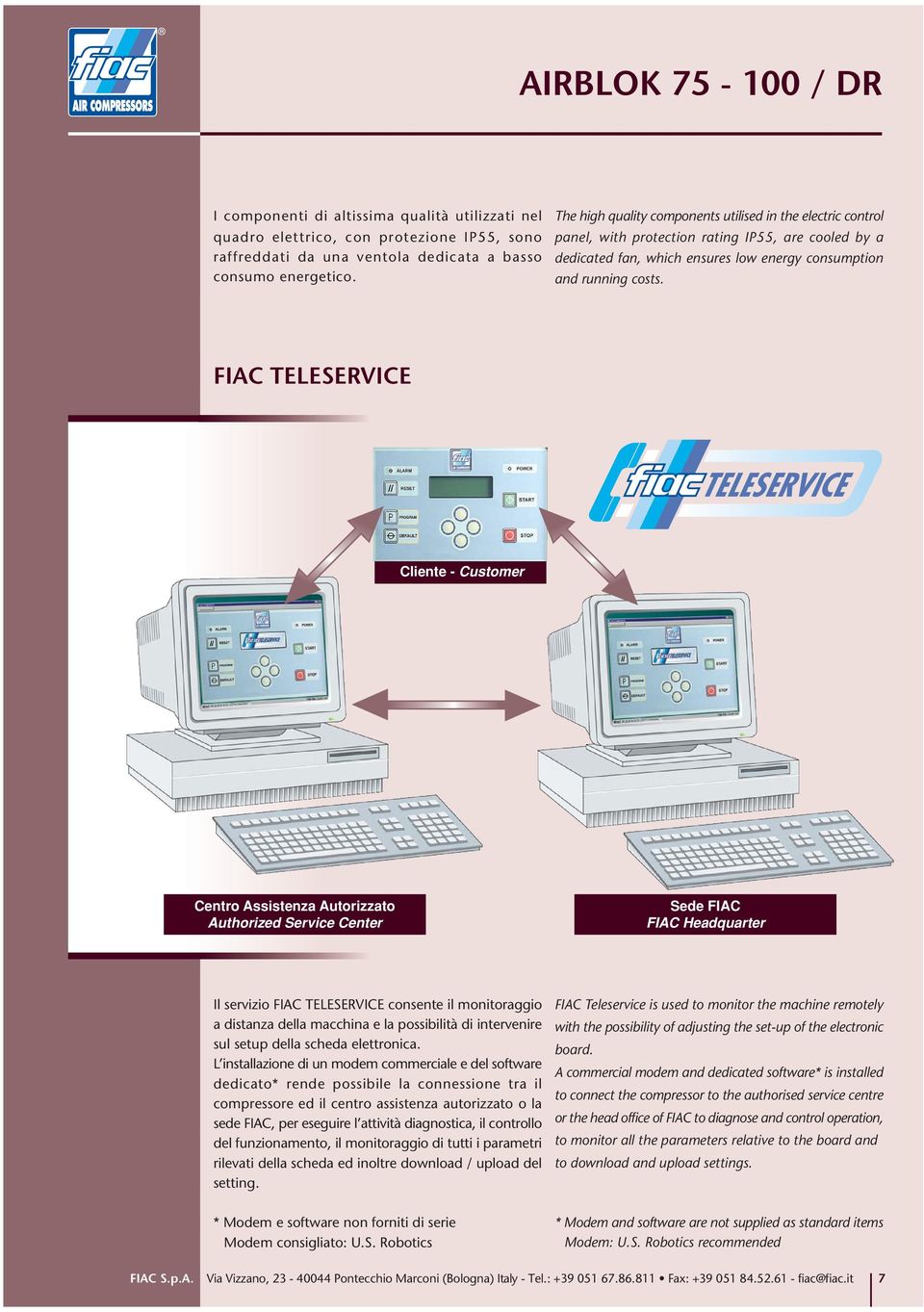 FIAC TELESERVICE Cliente Customer Centro Assistenza Autorizzato Authorized Service Center Sede FIAC FIAC Headquarter Il servizio FIAC TELESERVICE consente il monitoraggio a distanza della macchina e