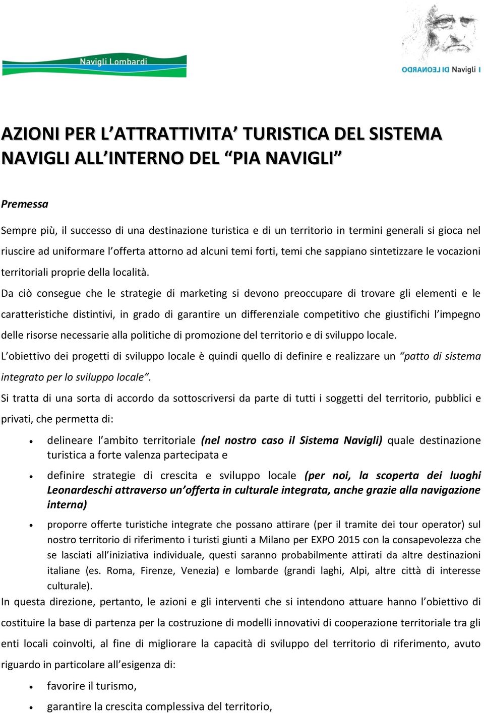 Da ciò consegue che le strategie di marketing si devono preoccupare di trovare gli elementi e le caratteristiche distintivi, in grado di garantire un differenziale competitivo che giustifichi l