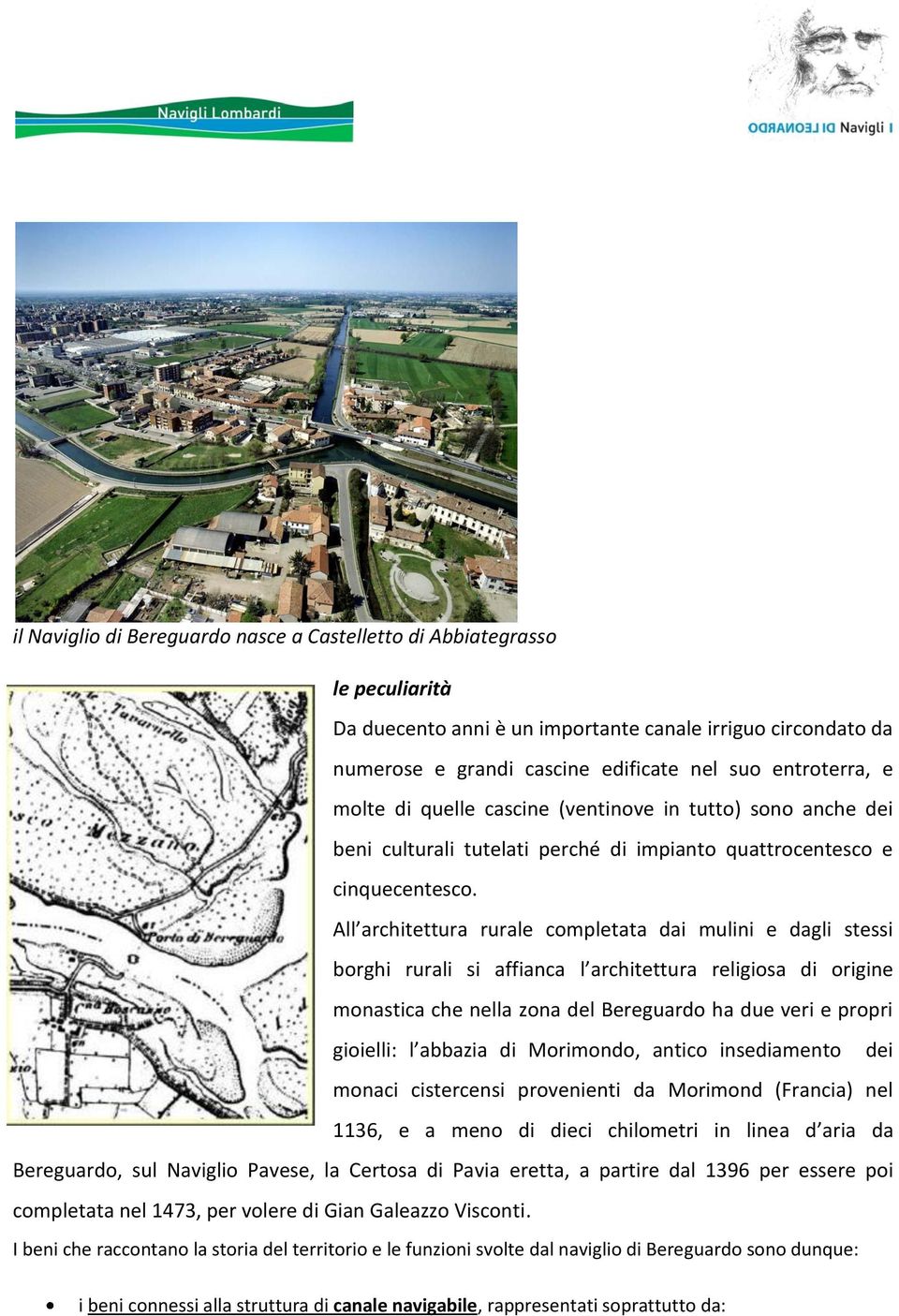 All architettura rurale completata dai mulini e dagli stessi borghi rurali si affianca l architettura religiosa di origine monastica che nella zona del Bereguardo ha due veri e propri gioielli: l