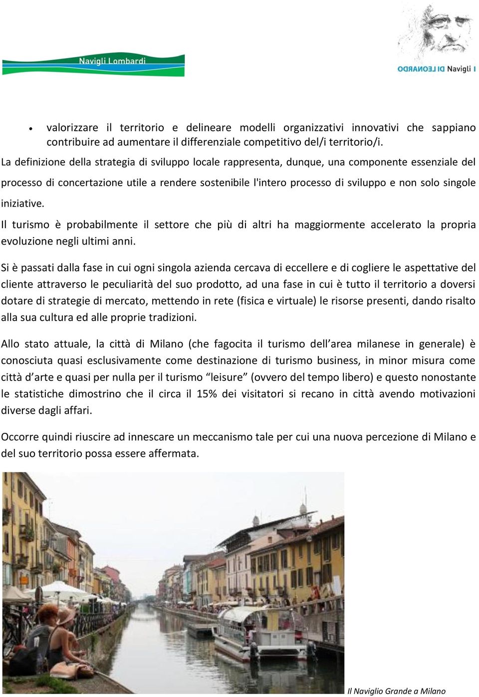 singole iniziative. Il turismo è probabilmente il settore che più di altri ha maggiormente accelerato la propria evoluzione negli ultimi anni.