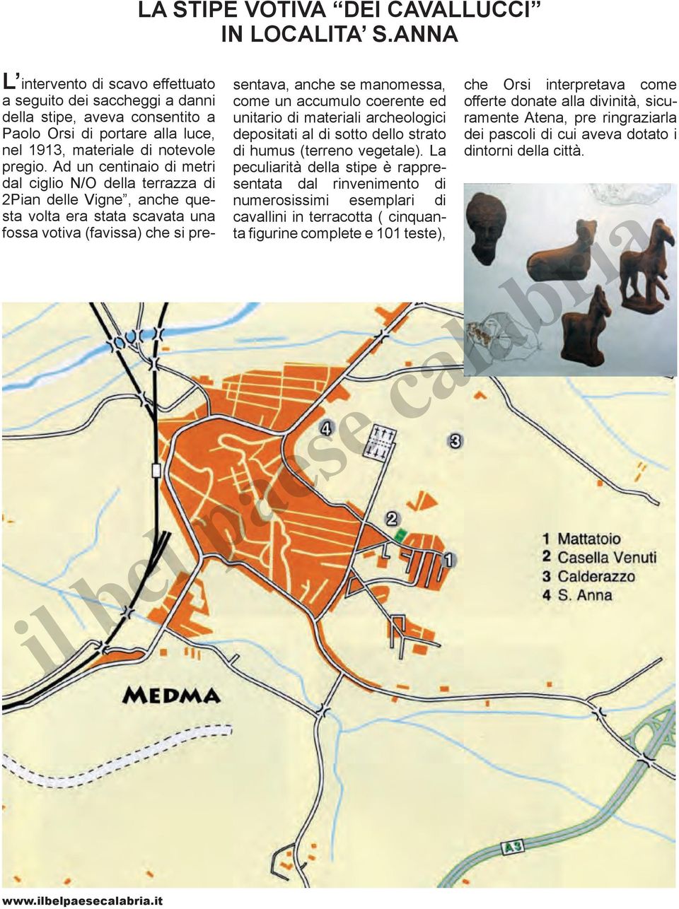 Ad un centinaio di metri dal ciglio N/O della terrazza di 2Pian delle Vigne, anche questa volta era stata scavata una fossa votiva (favissa) che si presentava, anche se manomessa, come un accumulo