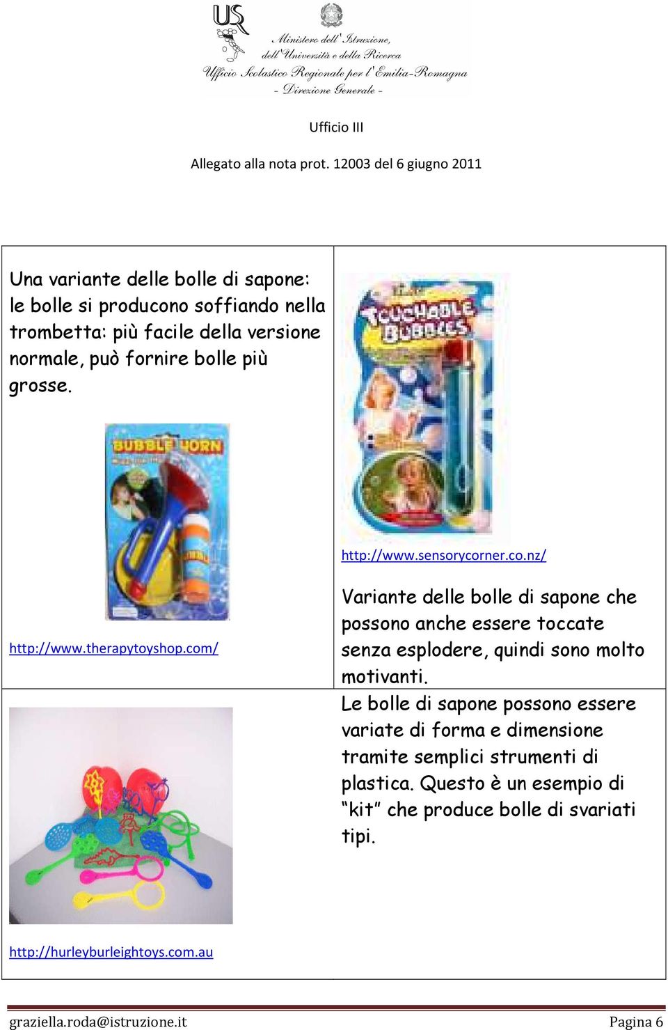 com/ Variante delle bolle di sapone che possono anche essere toccate senza esplodere, quindi sono molto motivanti.