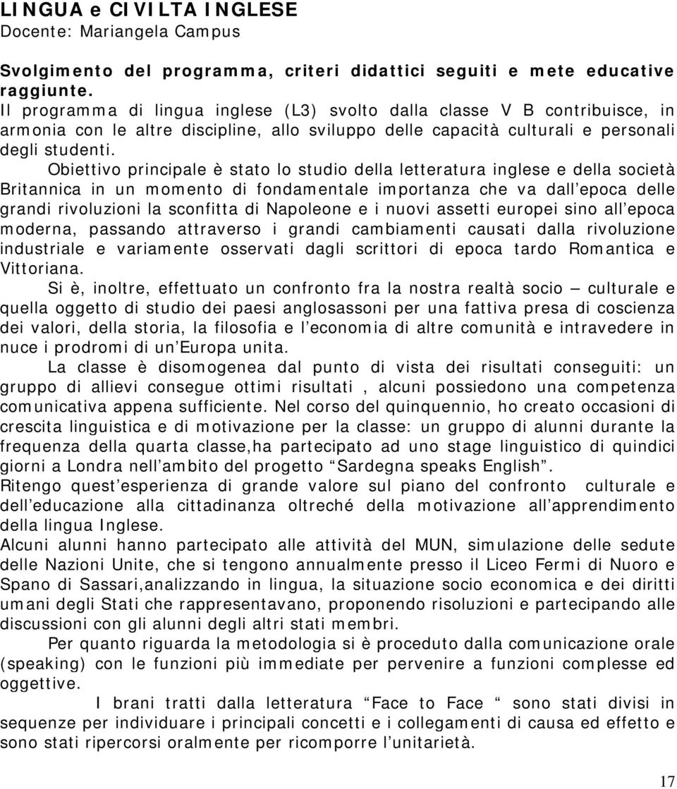 Obiettivo principale è stato lo studio della letteratura inglese e della società Britannica in un momento di fondamentale importanza che va dall epoca delle grandi rivoluzioni la sconfitta di